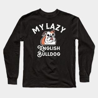 My Lazy English Bulldog Long Sleeve T-Shirt